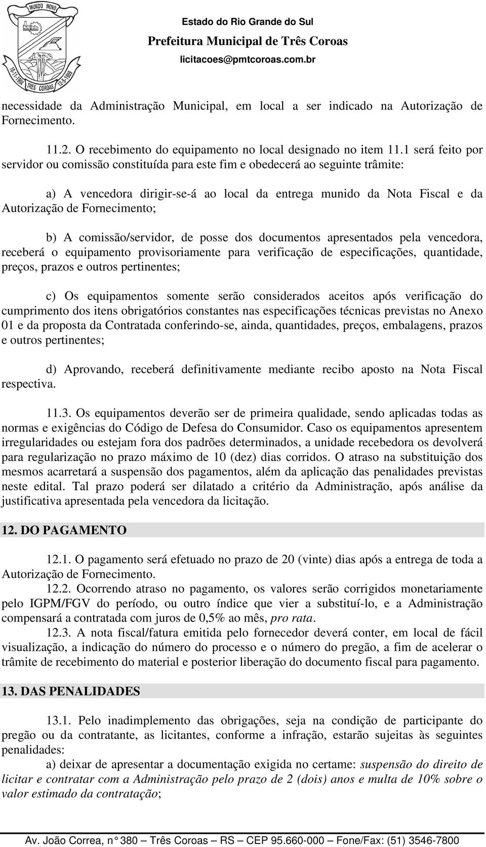 Fornecimento; b) A comissão/servidor, de posse dos documentos apresentados pela vencedora, receberá o equipamento provisoriamente para verificação de especificações, quantidade, preços, prazos e