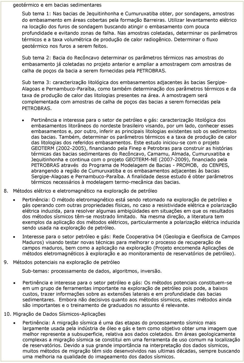 Nas amostras coletadas, determinar os parâmetros térmicos e a taxa volumétrica de produção de calor radiogênico. Determinar o fluxo geotérmico nos furos a serem feitos.