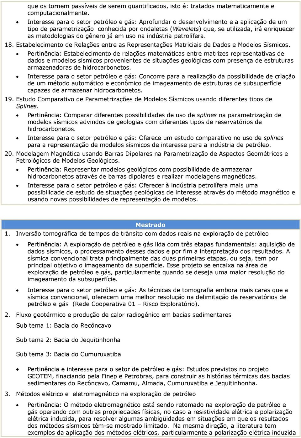 gênero já em uso na indústria petrolífera. 18. Estabelecimento de Relações entre as Representações Matriciais de Dados e Modelos Sísmicos.