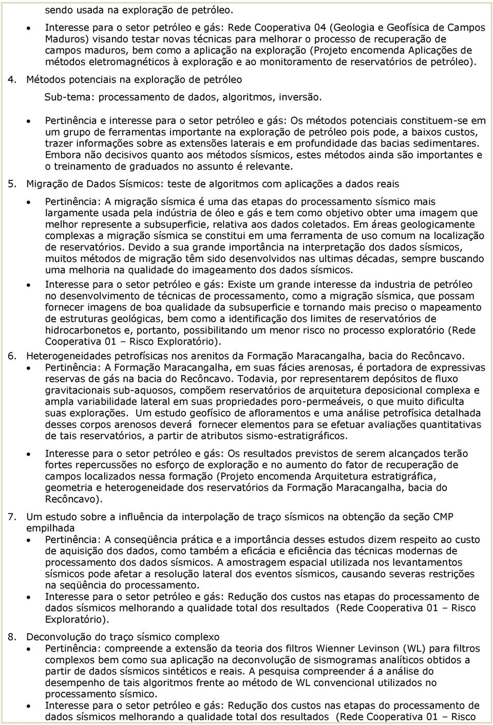 aplicação na exploração (Projeto encomenda Aplicações de métodos eletromagnéticos à exploração e ao monitoramento de reservatórios de petróleo). 4.