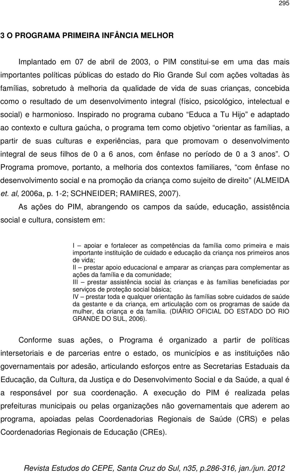 Inspirado no programa cubano Educa a Tu Hijo e adaptado ao contexto e cultura gaúcha, o programa tem como objetivo orientar as famílias, a partir de suas culturas e experiências, para que promovam o