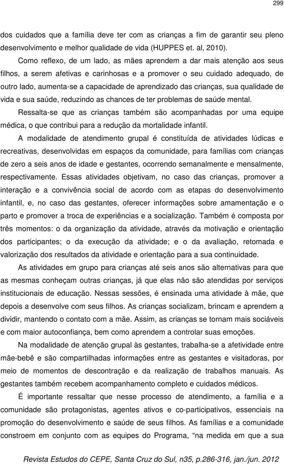 das crianças, sua qualidade de vida e sua saúde, reduzindo as chances de ter problemas de saúde mental.