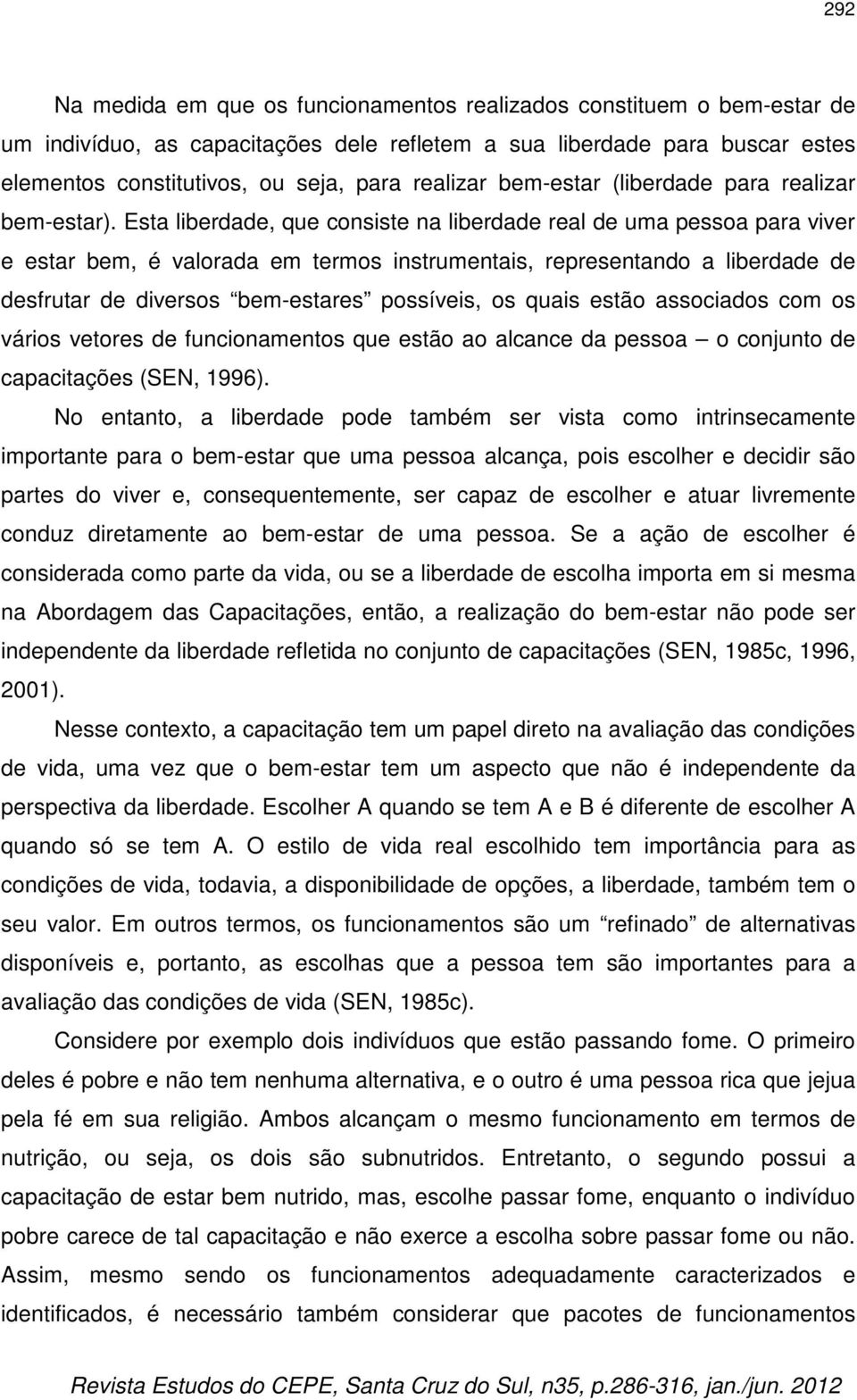 Esta liberdade, que consiste na liberdade real de uma pessoa para viver e estar bem, é valorada em termos instrumentais, representando a liberdade de desfrutar de diversos bem-estares possíveis, os