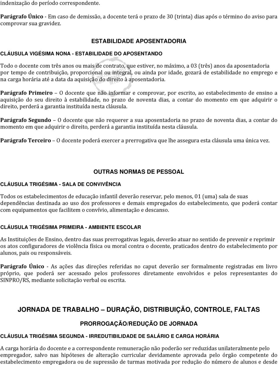 de contribuição, proporcional ou integral, ou ainda por idade, gozará de estabilidade no emprego e na carga horária até a data da aquisição do direito à aposentadoria.