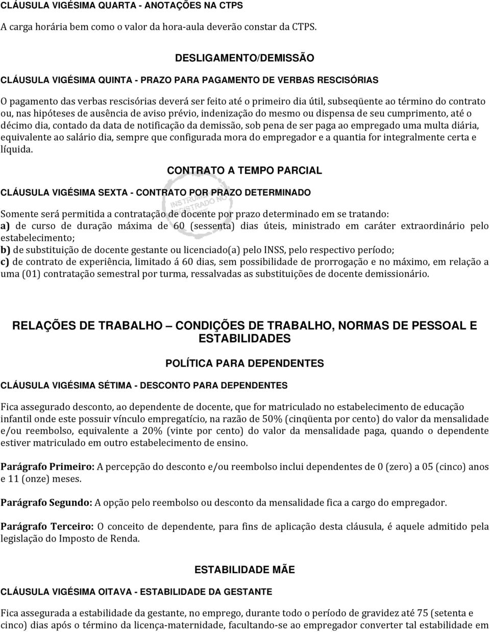 contrato ou, nas hipóteses de ausência de aviso prévio, indenização do mesmo ou dispensa de seu cumprimento, até o décimo dia, contado da data de notificação da demissão, sob pena de ser paga ao