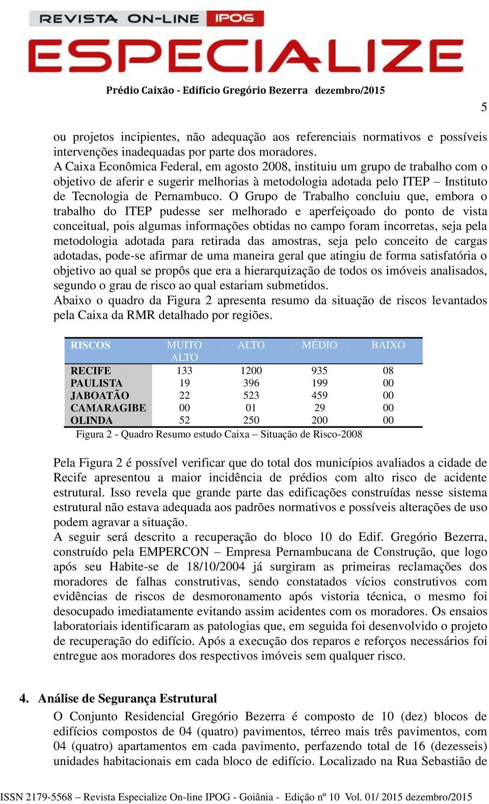 O Grupo de Trabalho concluiu que, embora o trabalho do ITEP pudesse ser melhorado e aperfeiçoado do ponto de vista conceitual, pois algumas informações obtidas no campo foram incorretas, seja pela