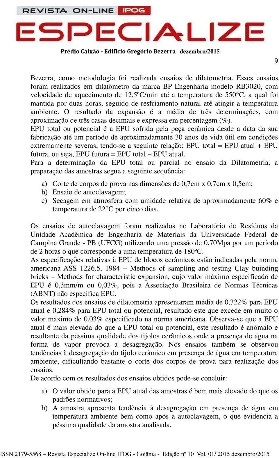 de resfriamento natural até atingir a temperatura ambiente. O resultado da expansão é a média de três determinações, com aproximação de três casas decimais e expressa em percentagem (%).