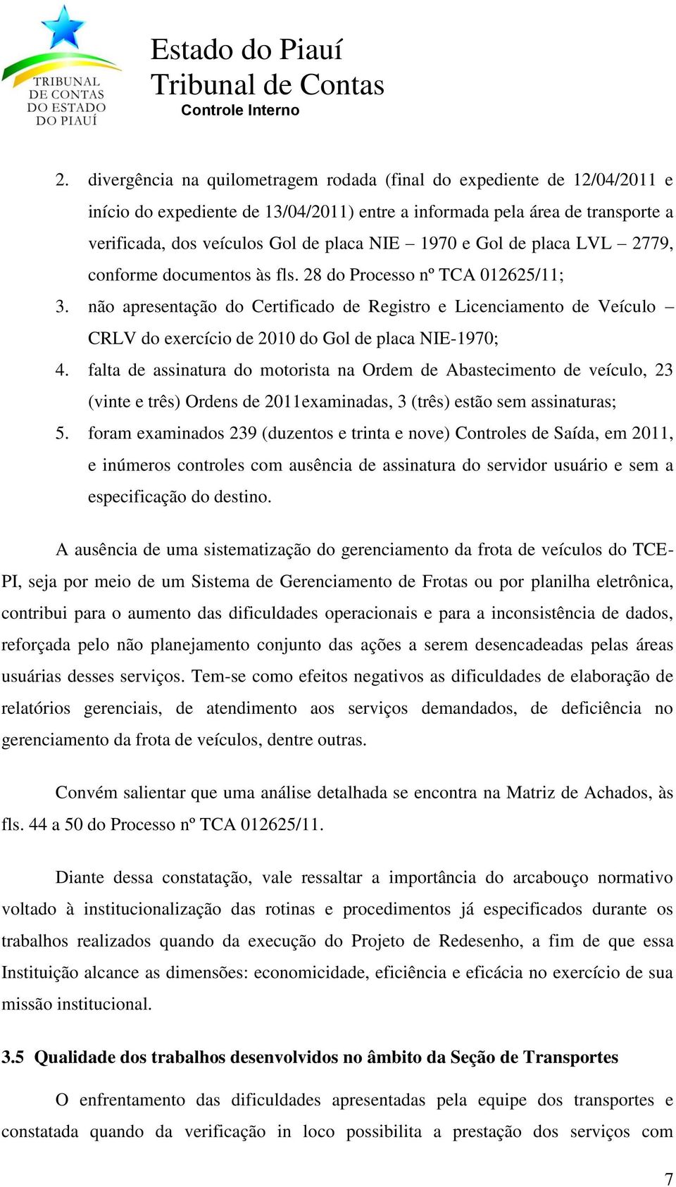 não apresentação do Certificado de Registro e Licenciamento de Veículo CRLV do exercício de 2010 do Gol de placa NIE-1970; 4.