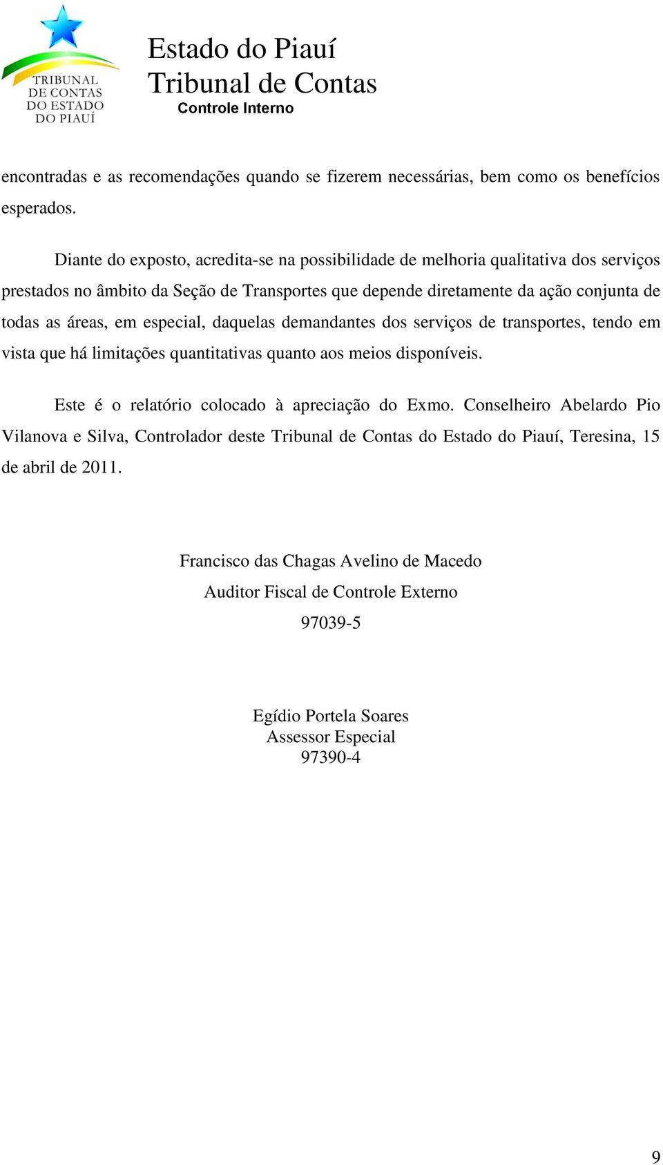 as áreas, em especial, daquelas demandantes dos serviços de transportes, tendo em vista que há limitações quantitativas quanto aos meios disponíveis.