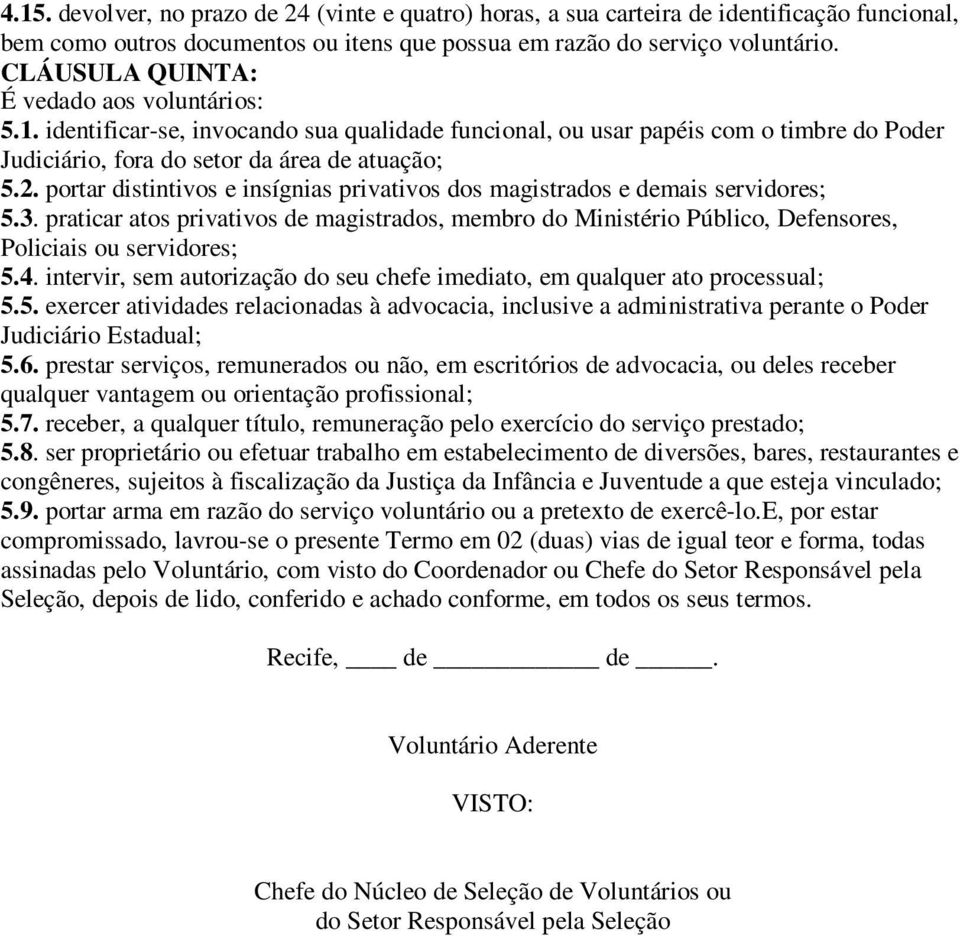 portar distintivos e insígnias privativos dos magistrados e demais servidores; 5.3. praticar atos privativos de magistrados, membro do Ministério Público, Defensores, Policiais ou servidores; 5.4.