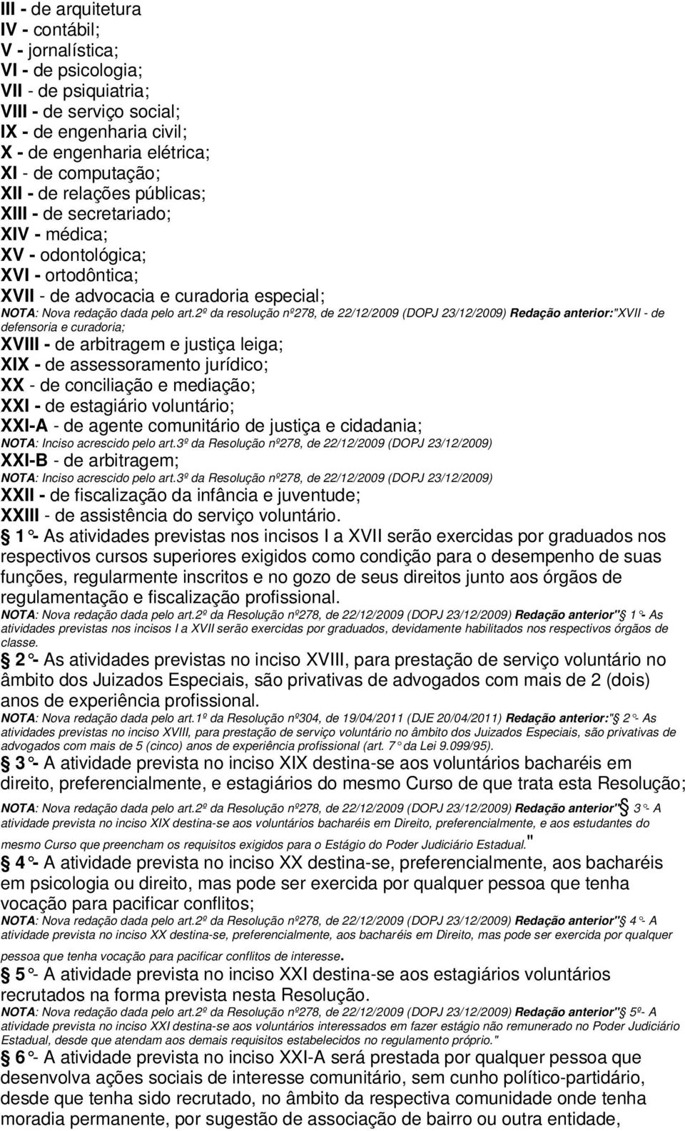 2º da resolução nº278, de 22/12/2009 (DOPJ 23/12/2009) Redação anterior:"xvii - de defensoria e curadoria; XVIII - de arbitragem e justiça leiga; XIX - de assessoramento jurídico; XX - de conciliação