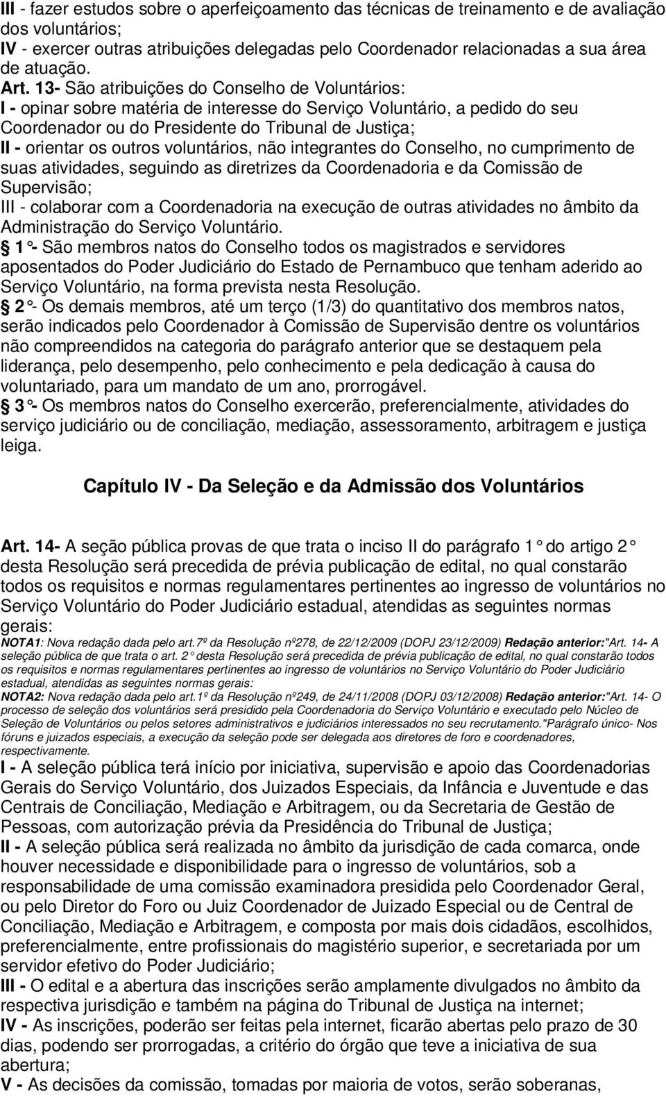 outros voluntários, não integrantes do Conselho, no cumprimento de suas atividades, seguindo as diretrizes da Coordenadoria e da Comissão de Supervisão; III - colaborar com a Coordenadoria na