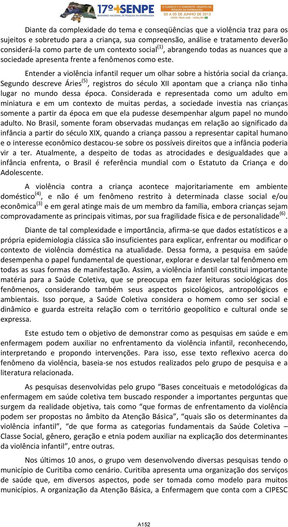 Segundo descreve Áries (5), registros do século XII apontam que a criança não tinha lugar no mundo dessa época.