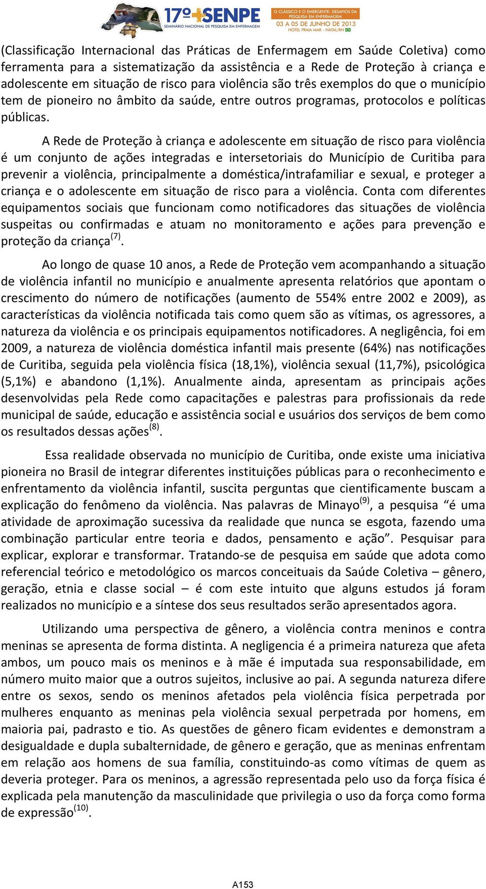 A Rede de Proteção à criança e adolescente em situação de risco para violência é um conjunto de ações integradas e intersetoriais do Município de Curitiba para prevenir a violência, principalmente a