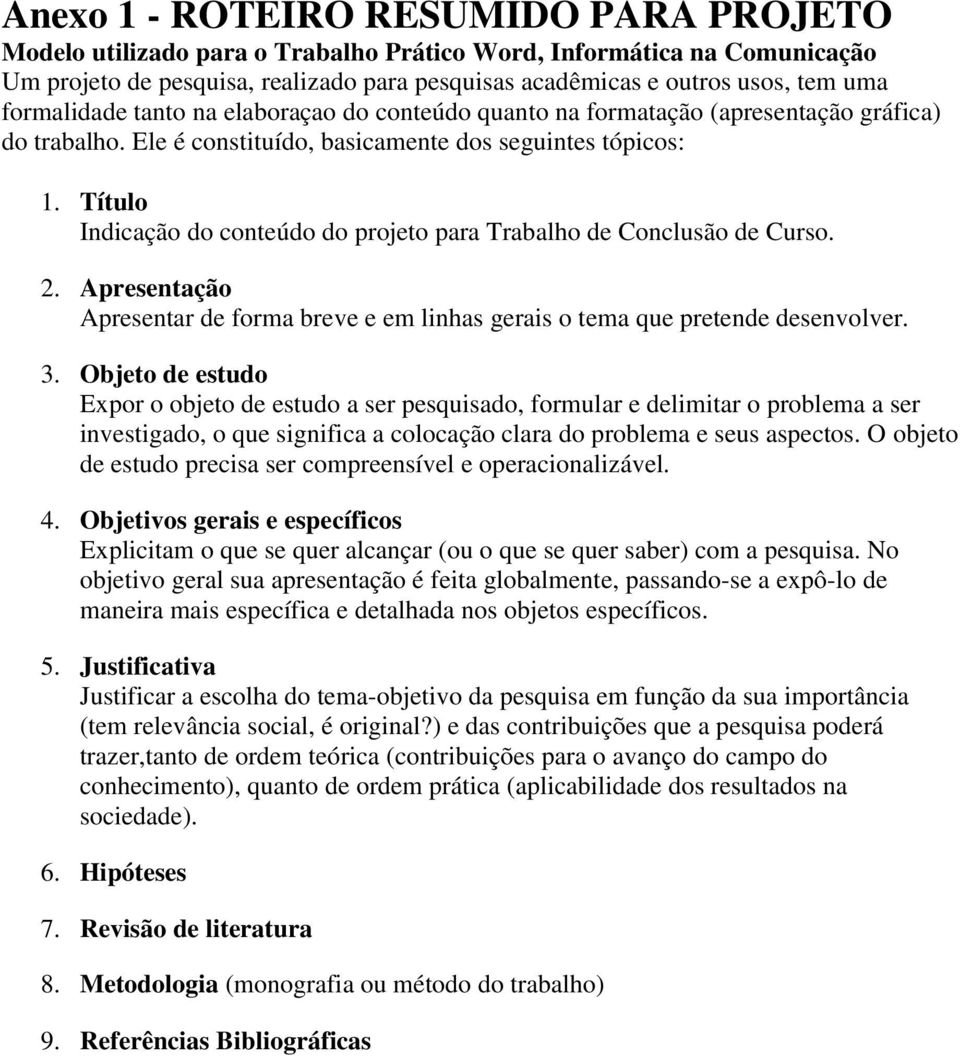 Título Indicação do conteúdo do projeto para Trabalho de Conclusão de Curso. 2. Apresentação Apresentar de forma breve e em linhas gerais o tema que pretende desenvolver. 3.