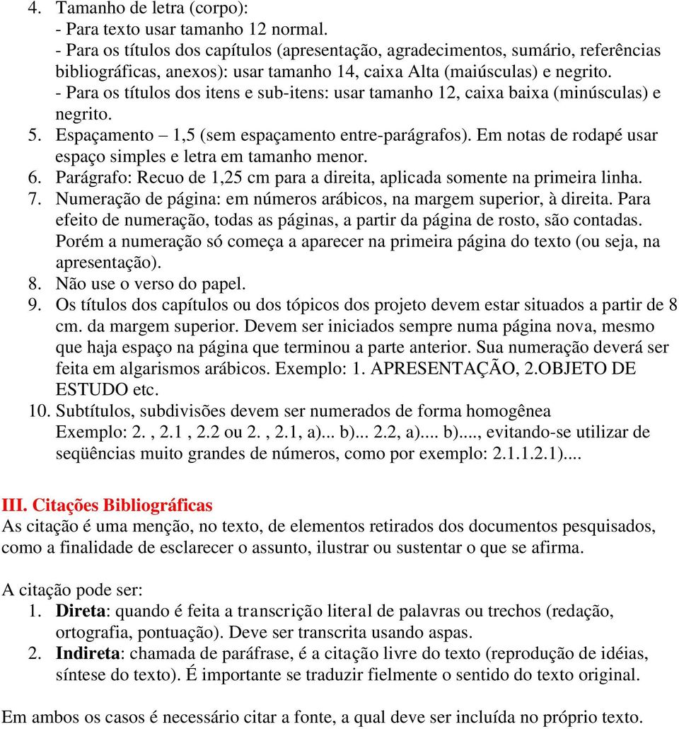 - Para os títulos dos itens e sub-itens: usar tamanho 12, caixa baixa (minúsculas) e negrito. 5. Espaçamento 1,5 (sem espaçamento entre-parágrafos).