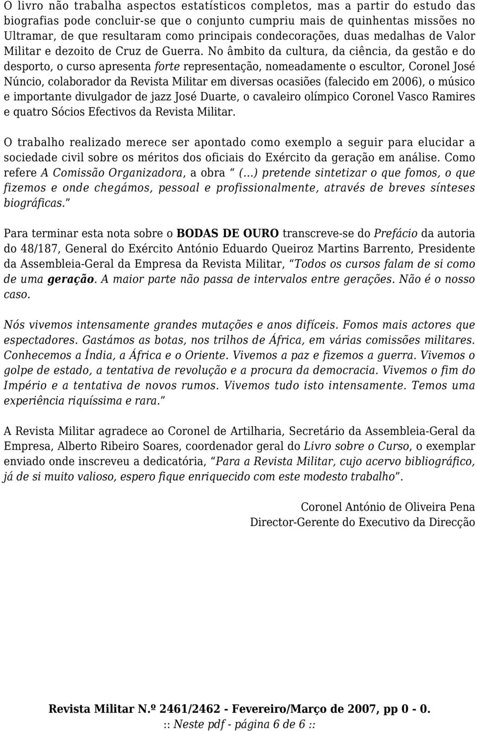 No âmbito da cultura, da ciência, da gestão e do desporto, o curso apresenta forte representação, nomeadamente o escultor, Coronel José Núncio, colaborador da Revista Militar em diversas ocasiões