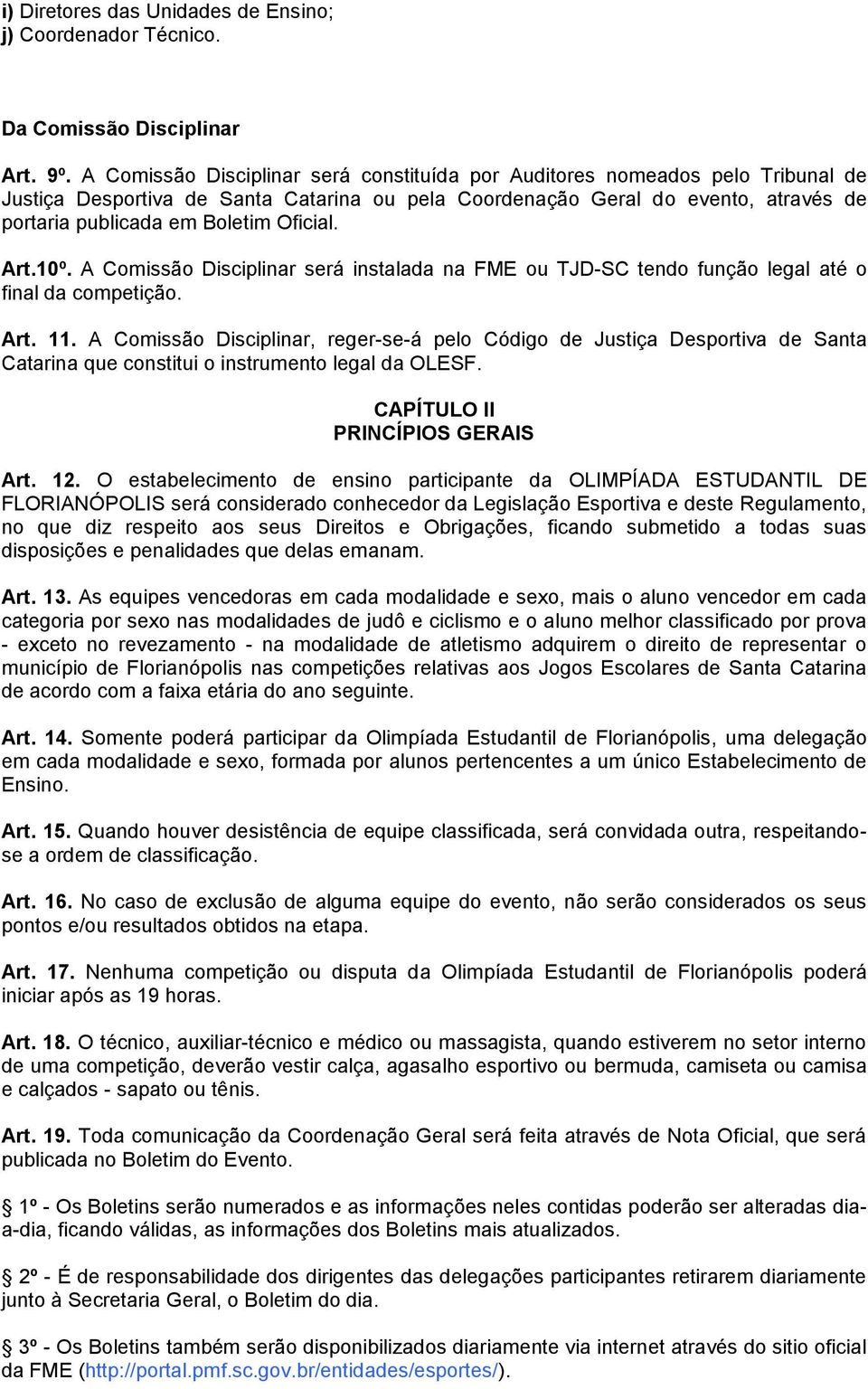 Oficial. Art.10º. A Comissão Disciplinar será instalada na FME ou TJD-SC tendo função legal até o final da competição. Art. 11.