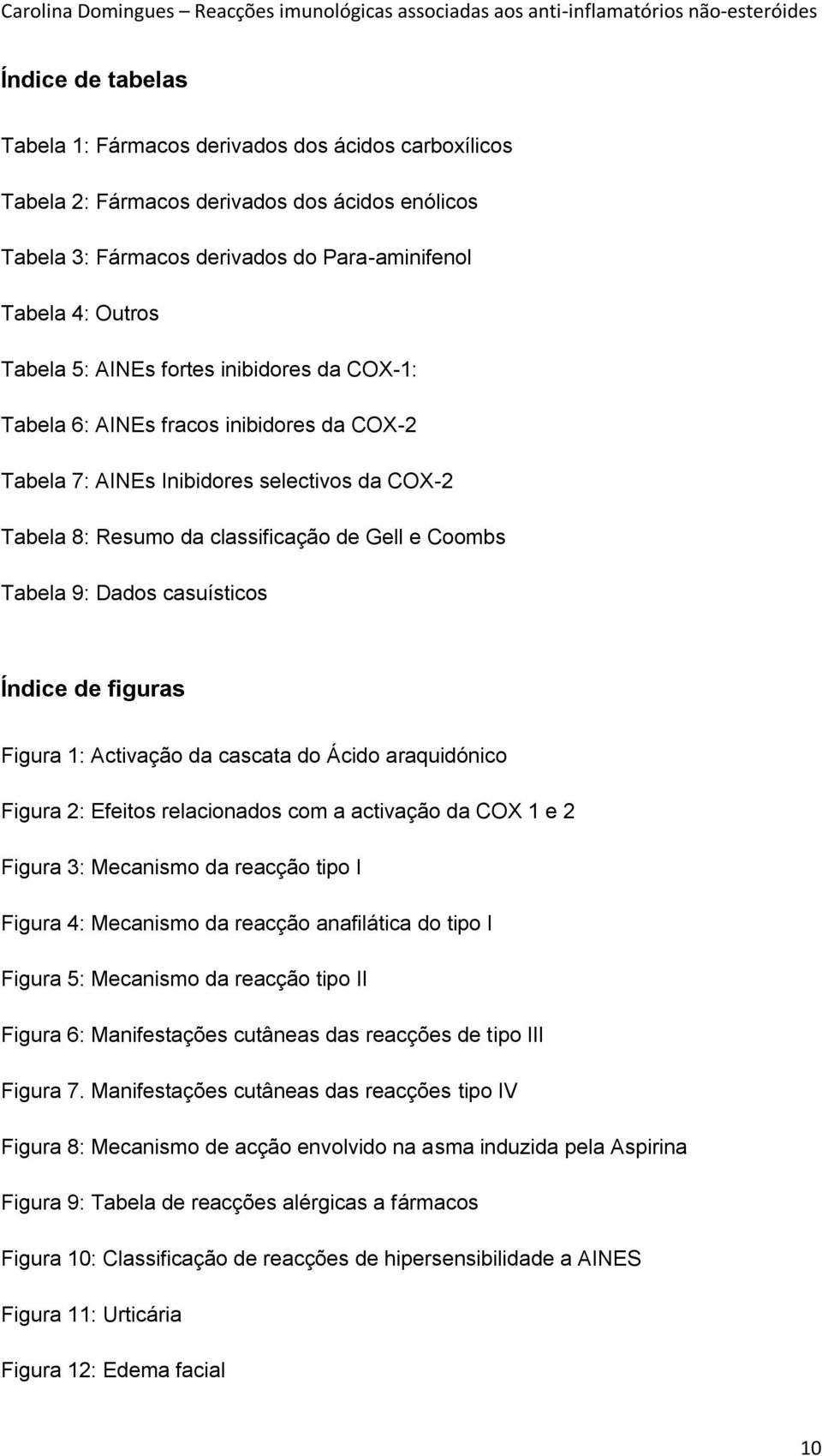 casuísticos Índice de figuras Figura 1: Activação da cascata do Ácido araquidónico Figura 2: Efeitos relacionados com a activação da COX 1 e 2 Figura 3: Mecanismo da reacção tipo I Figura 4: