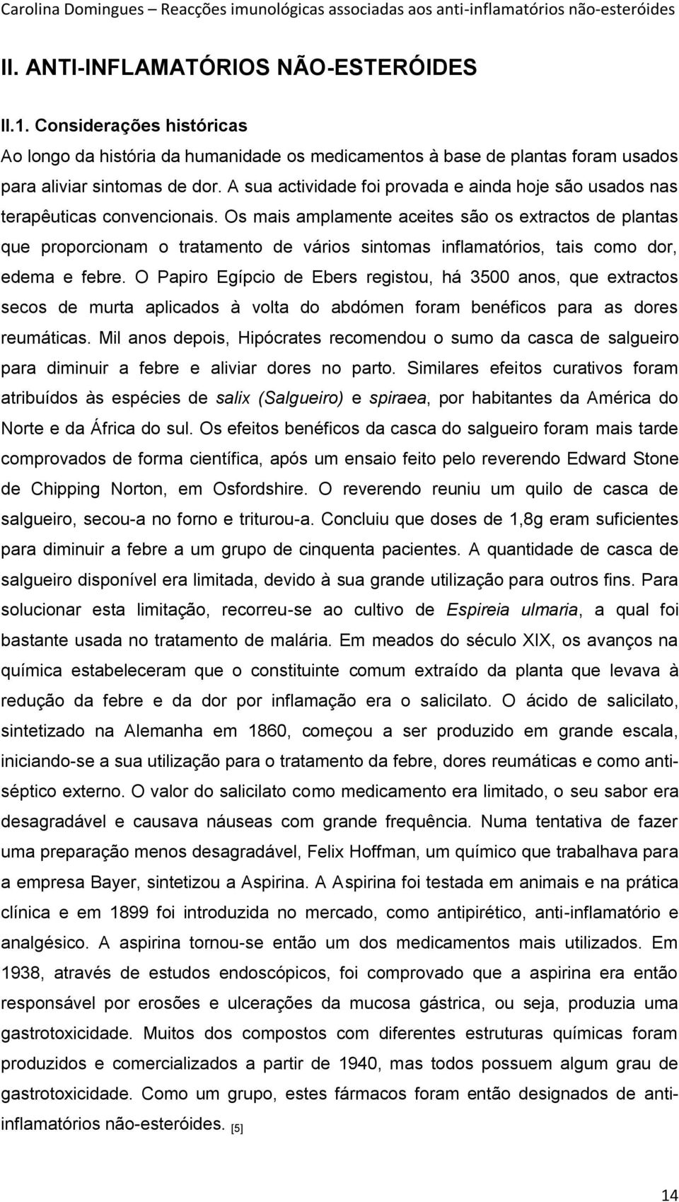 Os mais amplamente aceites são os extractos de plantas que proporcionam o tratamento de vários sintomas inflamatórios, tais como dor, edema e febre.