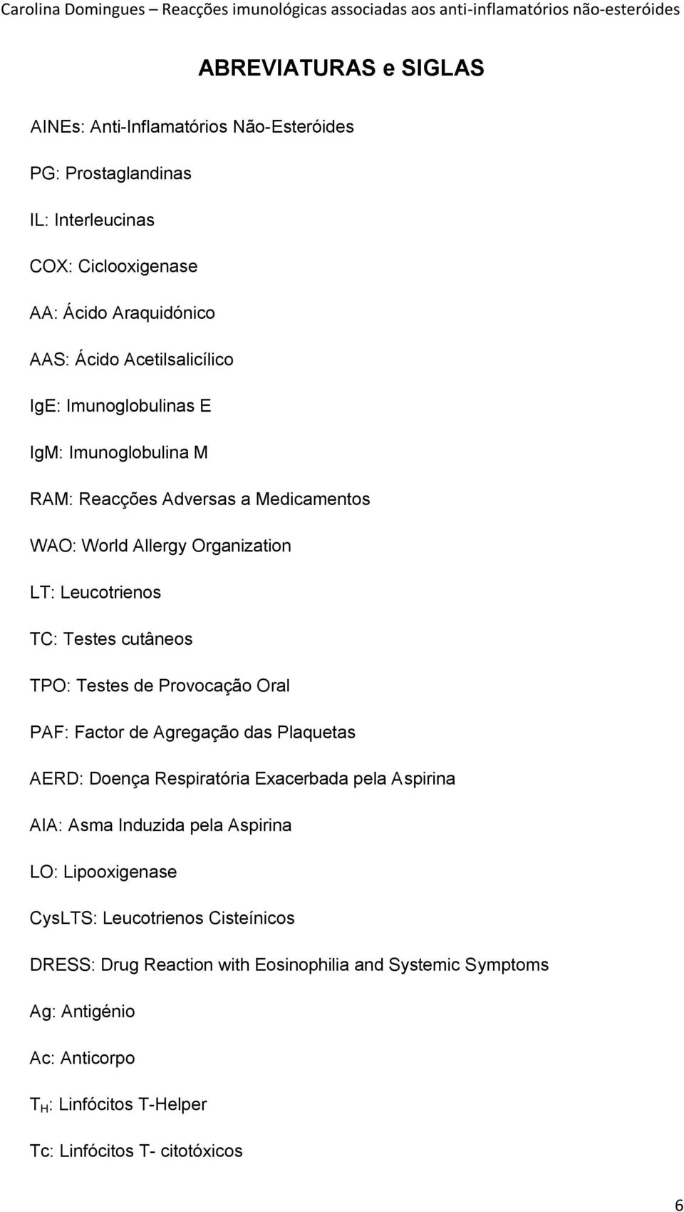 TPO: Testes de Provocação Oral PAF: Factor de Agregação das Plaquetas AERD: Doença Respiratória Exacerbada pela Aspirina AIA: Asma Induzida pela Aspirina LO: