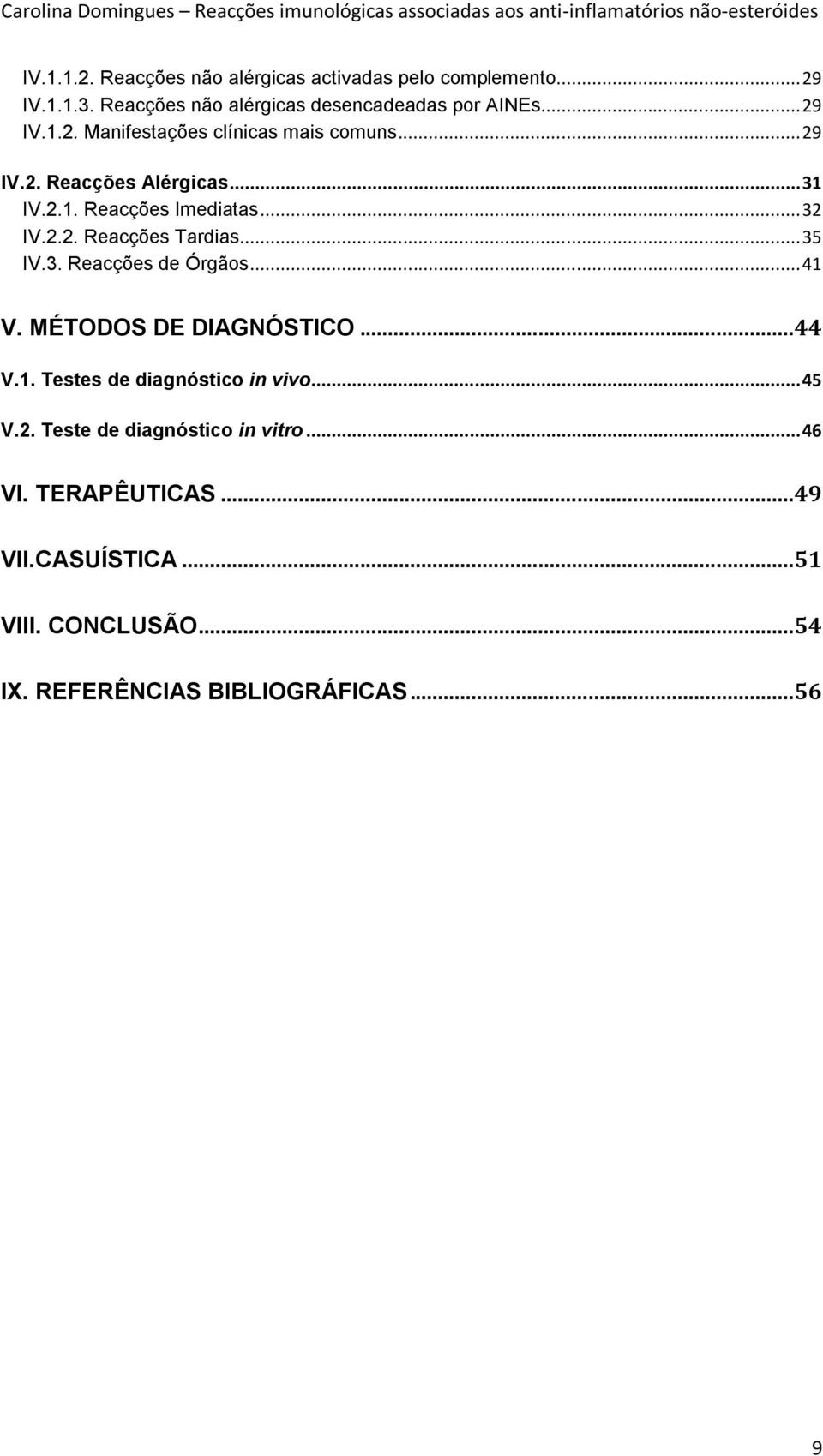 .. 41 V. MÉTODOS DE DIAGNÓSTICO... 44 V.1. Testes de diagnóstico in vivo... 45 V.2. Teste de diagnóstico in vitro... 46 VI.