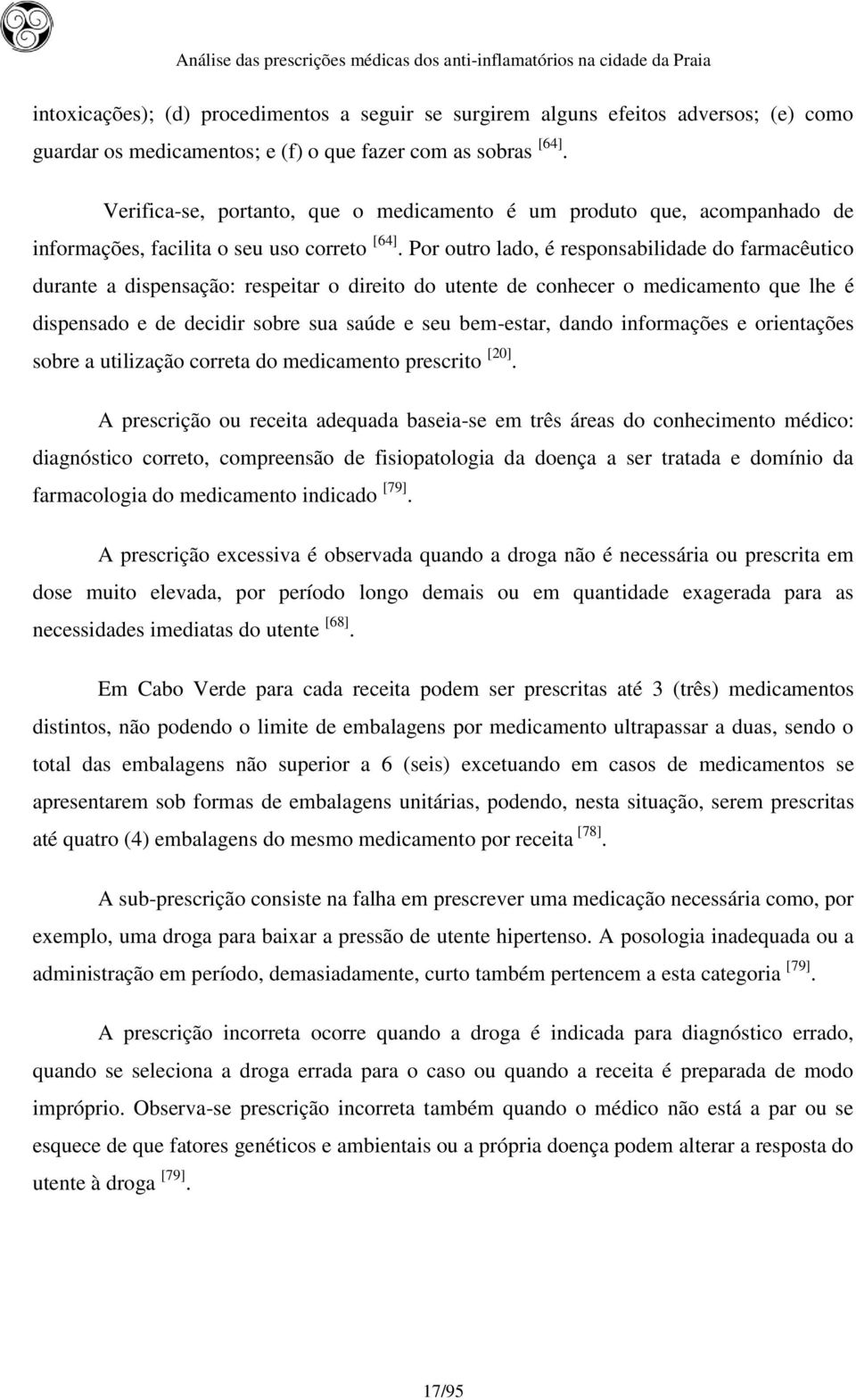 Por outro lado, é responsabilidade do farmacêutico durante a dispensação: respeitar o direito do utente de conhecer o medicamento que lhe é dispensado e de decidir sobre sua saúde e seu bem-estar,