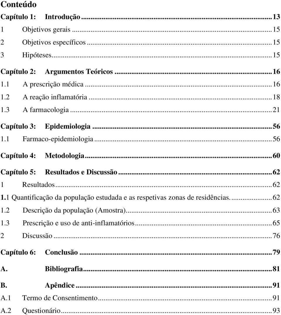 .. 60 Capítulo 5: Resultados e Discussão... 62 1 Resultados... 62 1.1 Quantificação da população estudada e as respetivas zonas de residências.... 62 1.2 Descrição da população (Amostra).