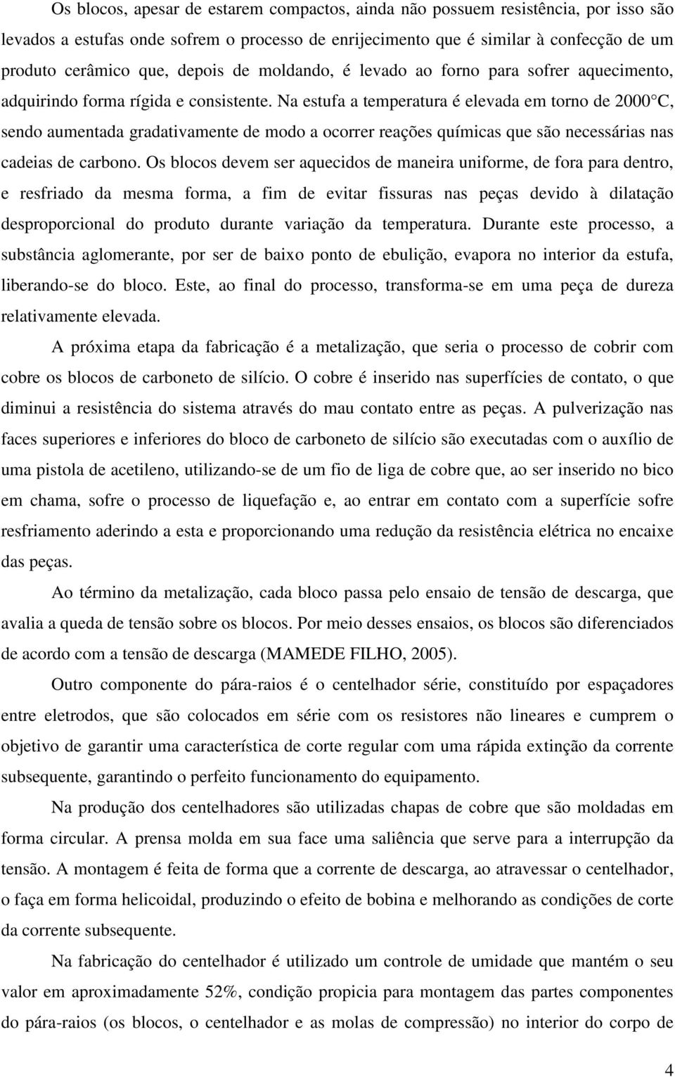 Na estufa a temperatura é elevada em torno de 2000 C, sendo aumentada gradativamente de modo a ocorrer reações químicas que são necessárias nas cadeias de carbono.