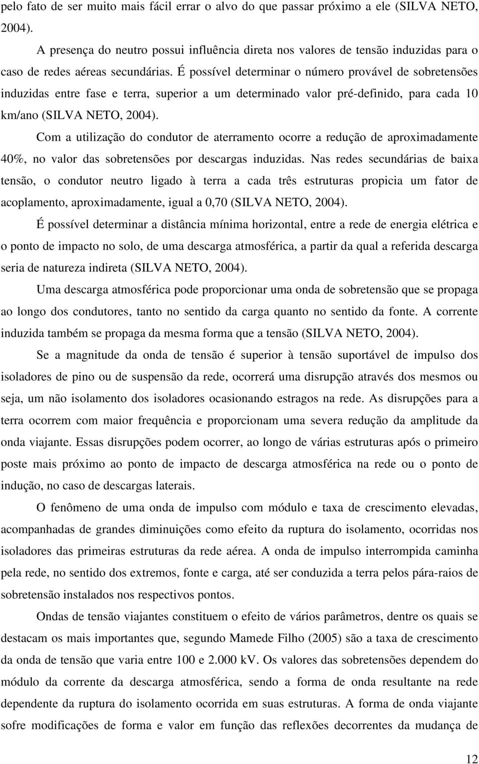 É possível determinar o número provável de sobretensões induzidas entre fase e terra, superior a um determinado valor pré-definido, para cada 10 km/ano (SILVA NETO, 2004).