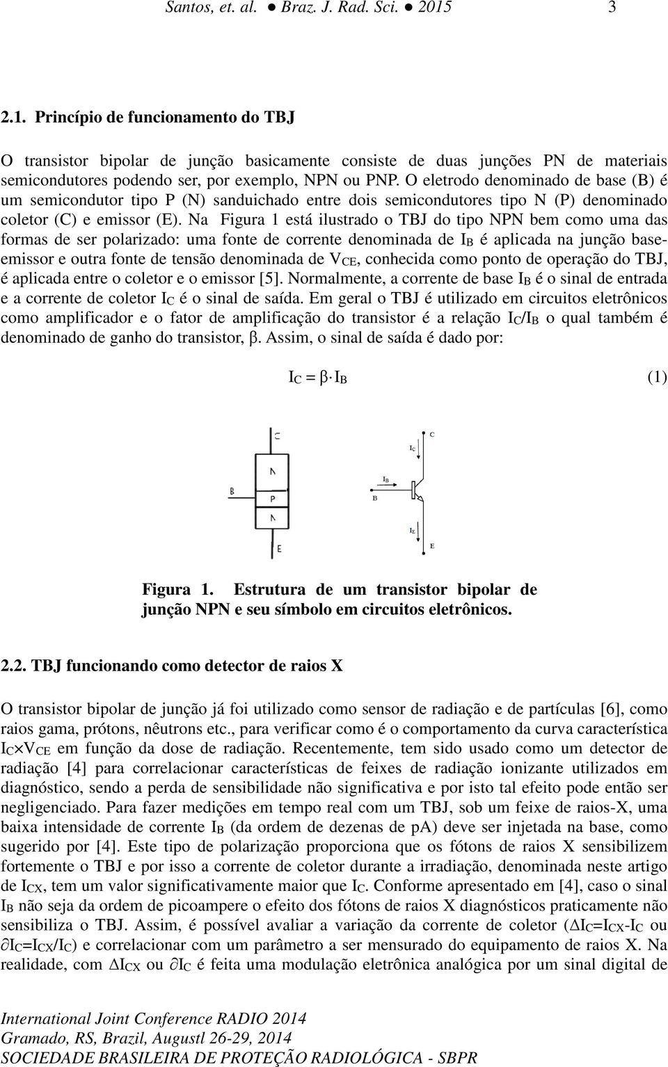 O eletrodo denominado de base (B) é um semicondutor tipo P (N) sanduichado entre dois semicondutores tipo N (P) denominado coletor (C) e emissor (E).