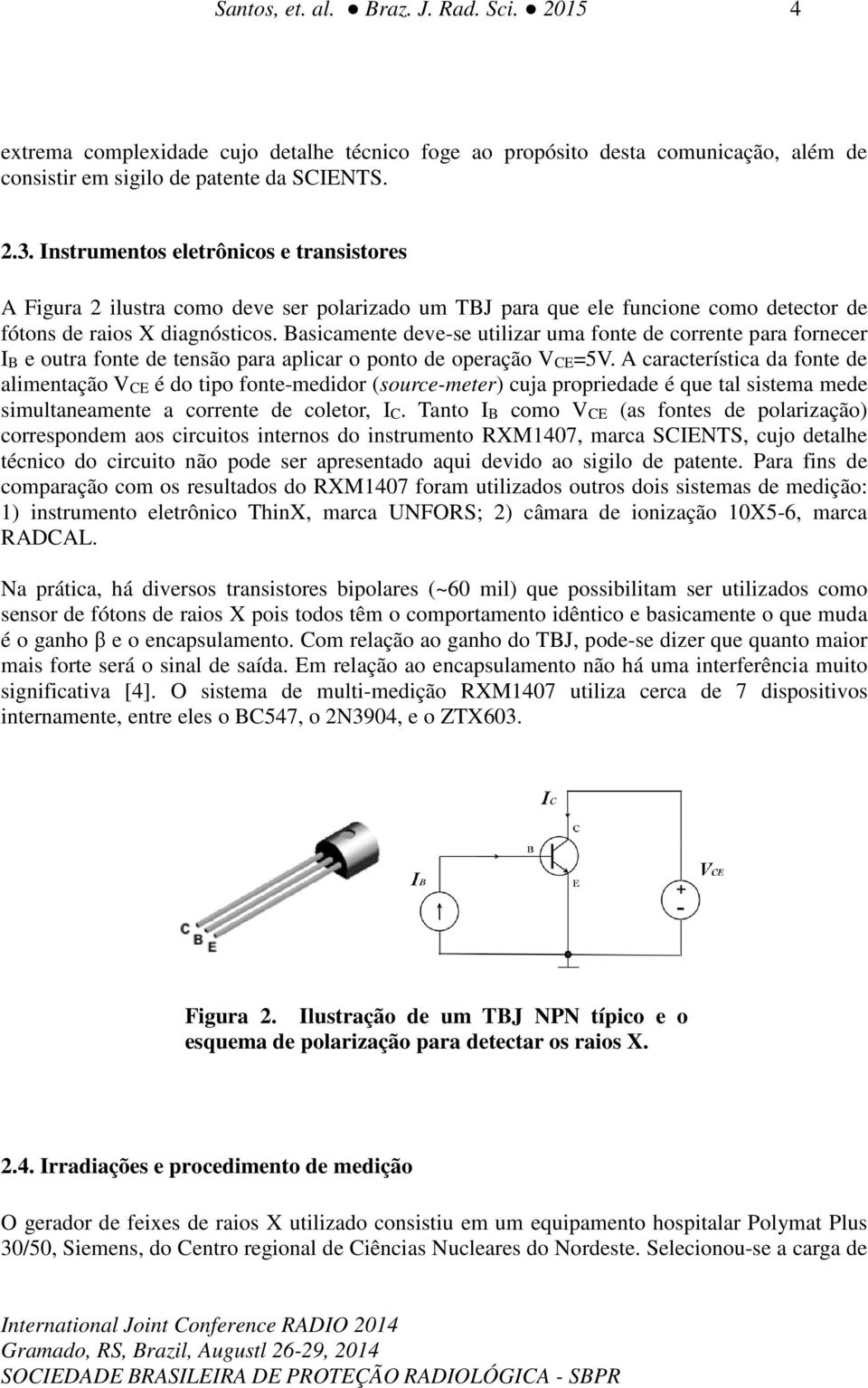 Basicamente deve-se utilizar uma fonte de corrente para fornecer IB e outra fonte de tensão para aplicar o ponto de operação VCE=5V.