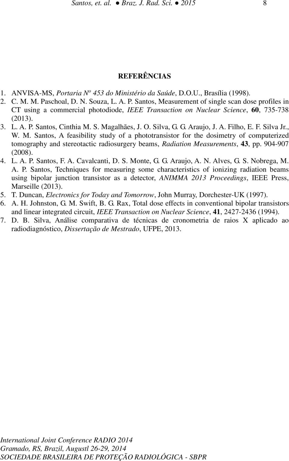 schoal, D. N. Souza, L. A. P. Santos, Measurement of single scan dose profiles in CT using a commercial photodiode, IEEE Transaction on Nuclear Science, 60, 735-738 (2013). 3. L. A. P. Santos, Cinthia M.