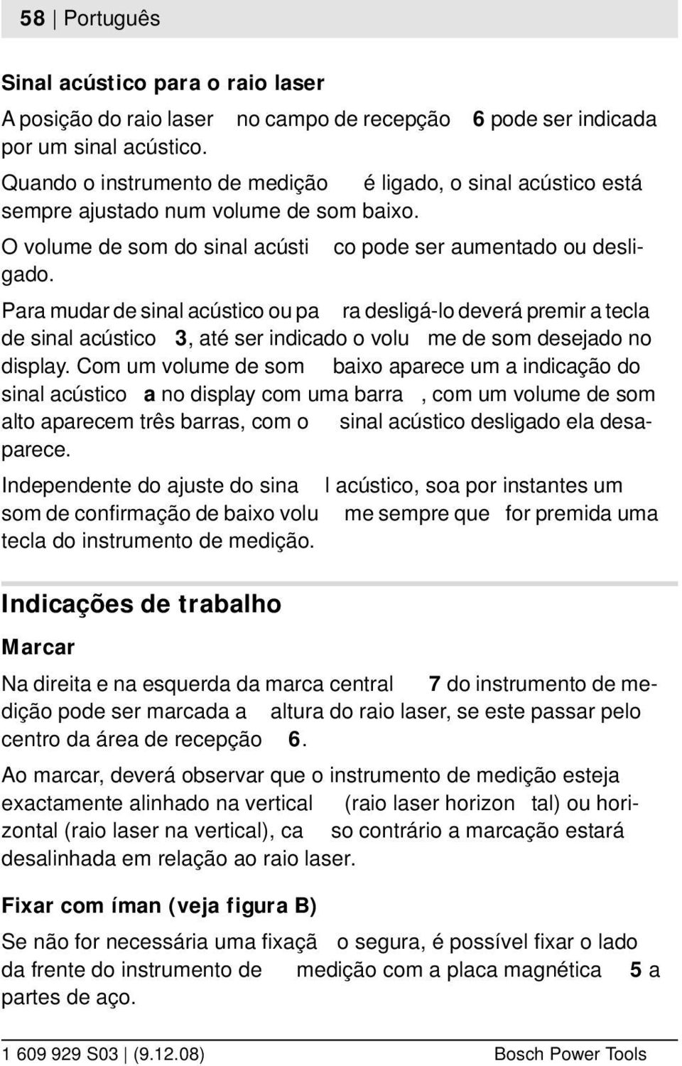 co pode ser aumentado ou desli- O volume de som do sinal acústi gado.