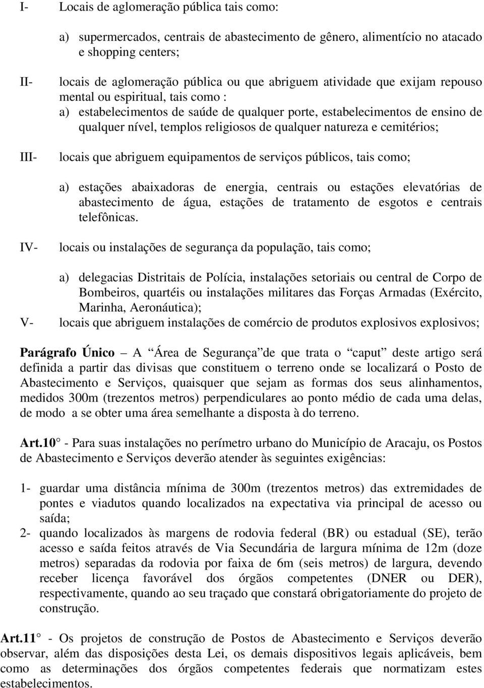 cemitérios; locais que abriguem equipamentos de serviços públicos, tais como; a) estações abaixadoras de energia, centrais ou estações elevatórias de abastecimento de água, estações de tratamento de