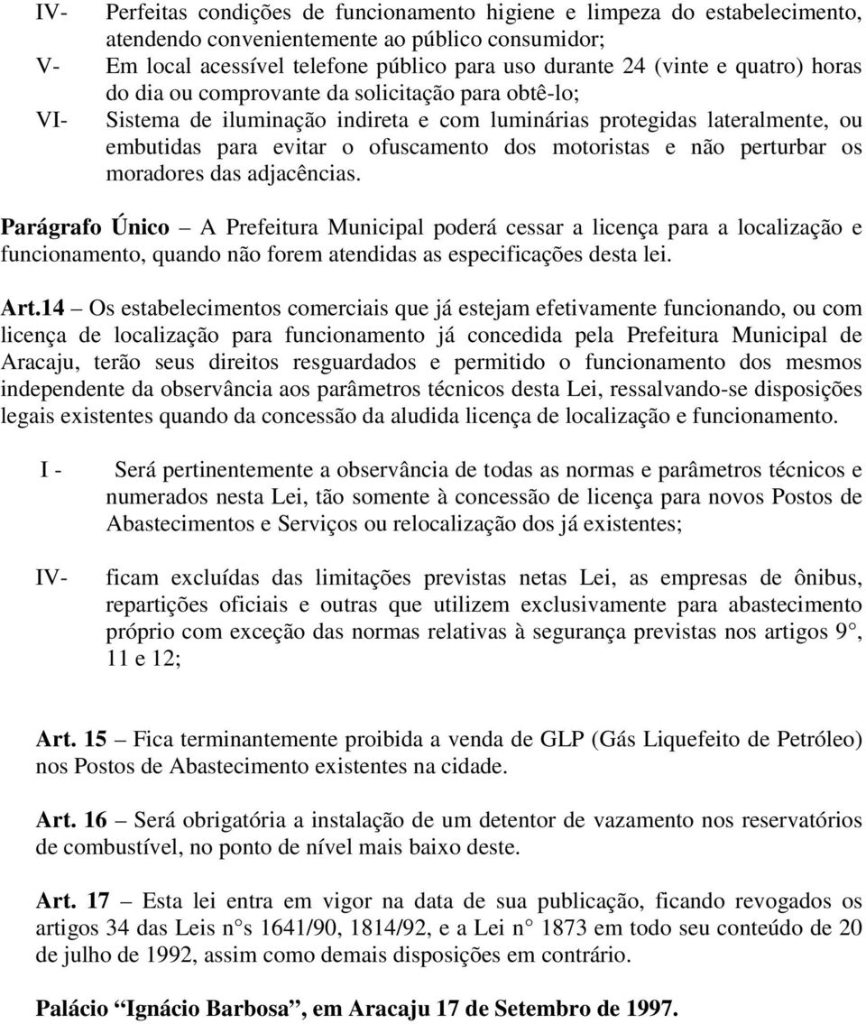 não perturbar os moradores das adjacências. Parágrafo Único A Prefeitura Municipal poderá cessar a licença para a localização e funcionamento, quando não forem atendidas as especificações desta lei.