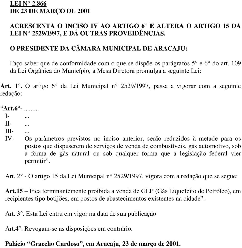 109 da Lei Orgânica do Município, a Mesa Diretora promulga a seguinte Lei: Art. 1. O artigo 6 da Lei Municipal n 2529/1997, passa a vigorar com a seguinte redação: Art.6 -... I-