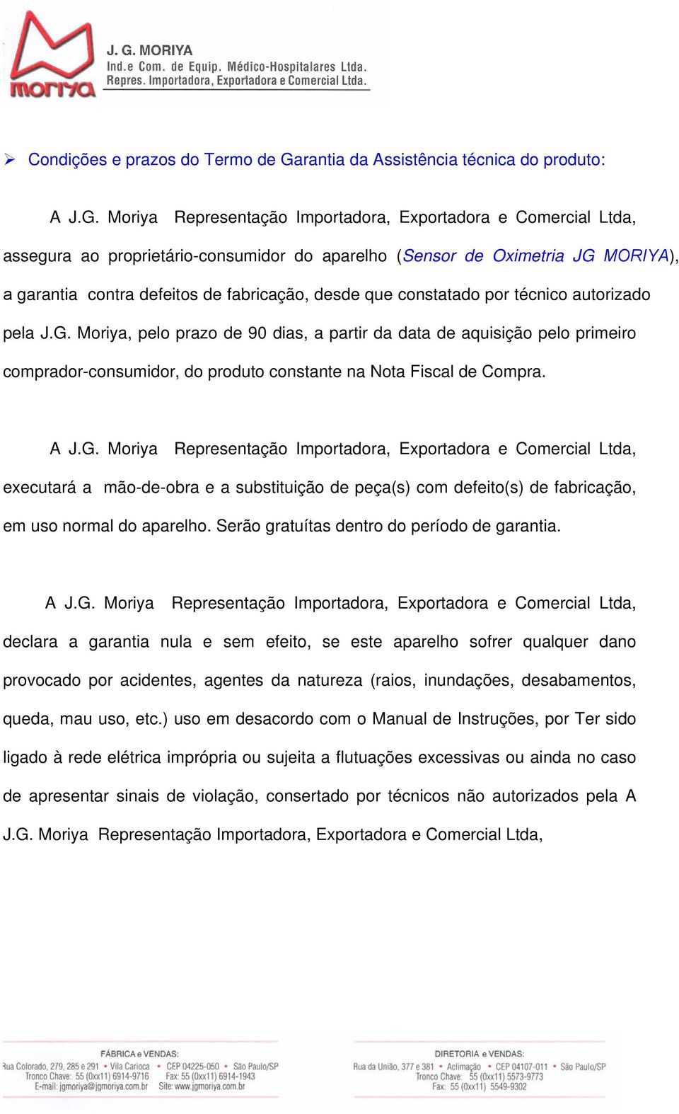 Moriya Representação Importadora, Exportadora e Comercial Ltda, assegura ao proprietário-consumidor do aparelho (Sensor de Oximetria JG MORIYA), a garantia contra defeitos de fabricação, desde que