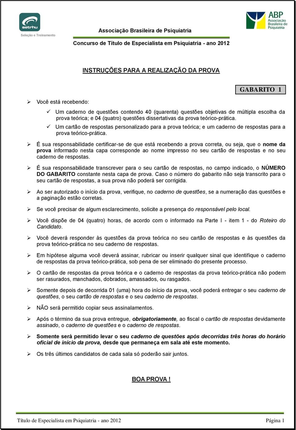 É sua responsabilidade certificar-se de que está recebendo a prova correta, ou seja, que o nome da prova informado nesta capa corresponde ao nome impresso no seu cartão de respostas e no seu caderno