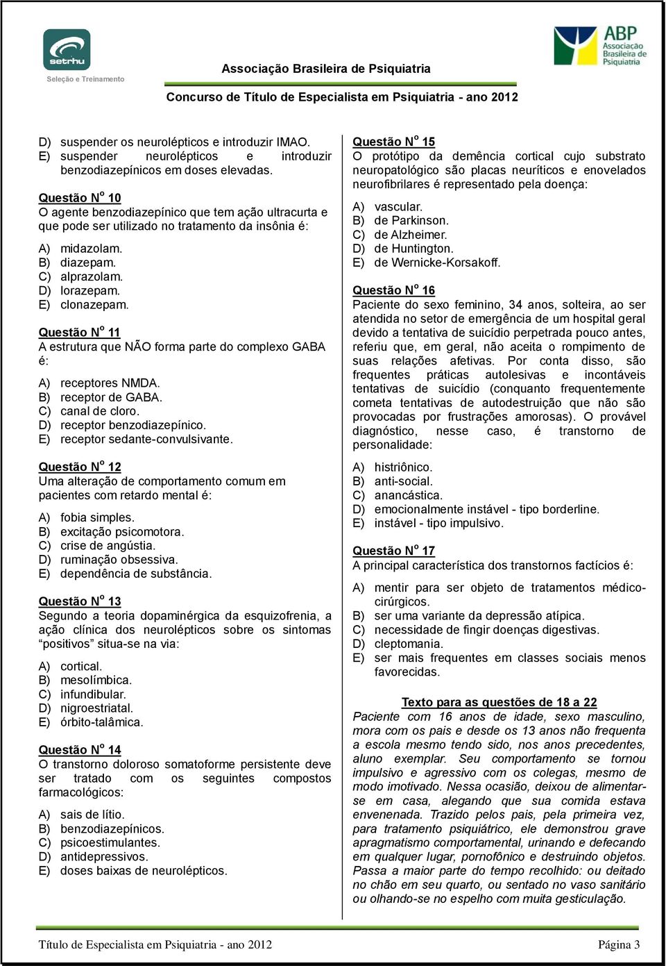 Questão N o 11 A estrutura que NÃO forma parte do complexo GABA é: A) receptores NMDA. B) receptor de GABA. C) canal de cloro. D) receptor benzodiazepínico. E) receptor sedante-convulsivante.