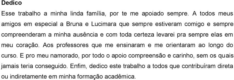 certeza levarei pra sempre elas em meu coração. Aos professores que me ensinaram e me orientaram ao longo do curso.