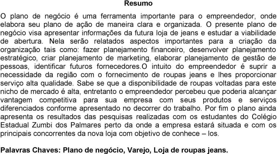 Nela serão relatados aspectos importantes para a criação da organização tais como: fazer planejamento financeiro, desenvolver planejamento estratégico, criar planejamento de marketing, elaborar