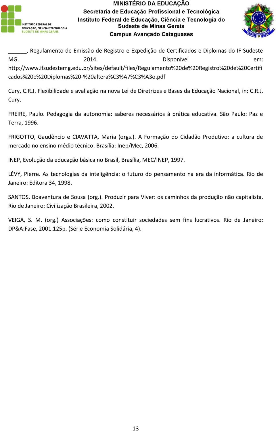 Flexibilidade e avaliação na nova Lei de Diretrizes e Bases da Educação Nacional, in: C.R.J. Cury. FREIRE, Paulo. Pedagogia da autonomia: saberes necessários à prática educativa.