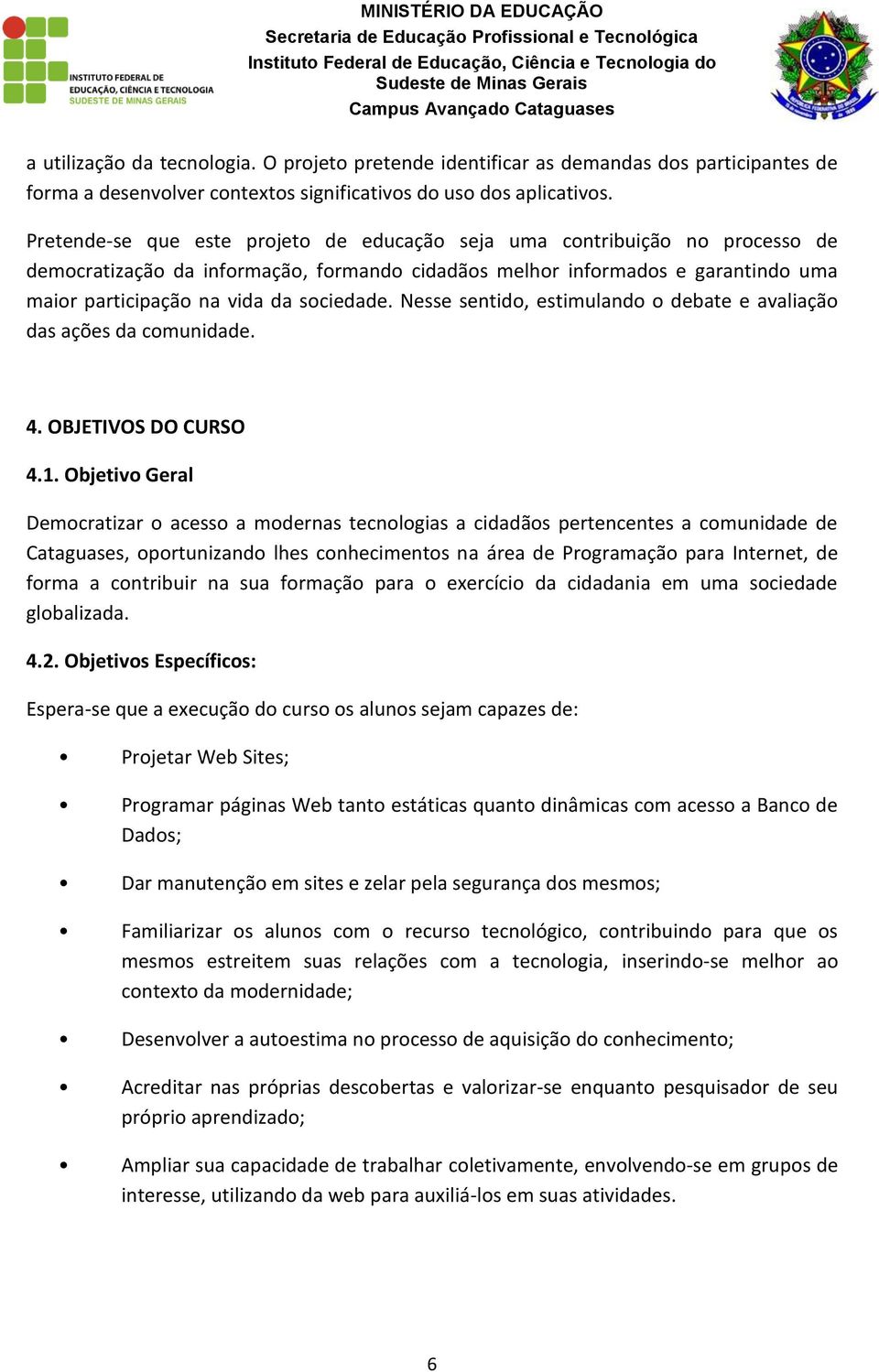 sociedade. Nesse sentido, estimulando o debate e avaliação das ações da comunidade. 4. OBJETIVOS DO CURSO 4.1.