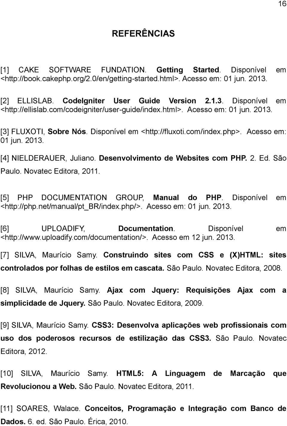 php>. Acesso em: 01 jun. 2013. [4] NIELDERAUER, Juliano. Desenvolvimento de Websites com PHP. 2. Ed. São Paulo. Novatec Editora, 2011. [5] PHP DOCUMENTATION GROUP, Manual do PHP.