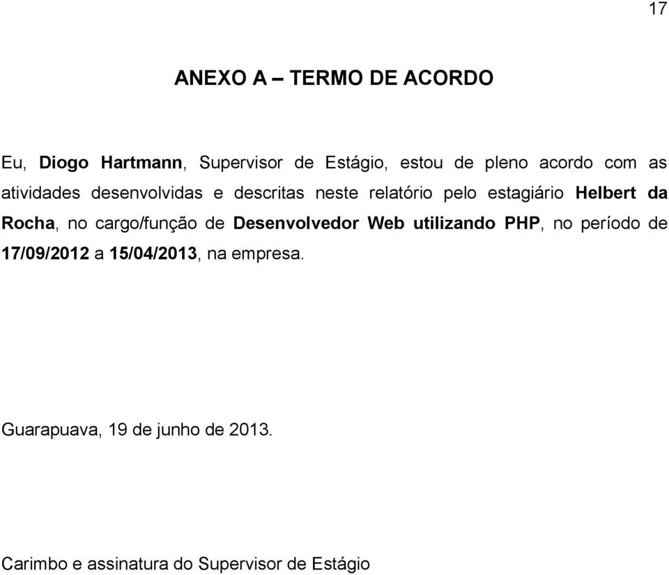 Rocha, no cargo/função de Desenvolvedor Web utilizando PHP, no período de 17/09/2012 a