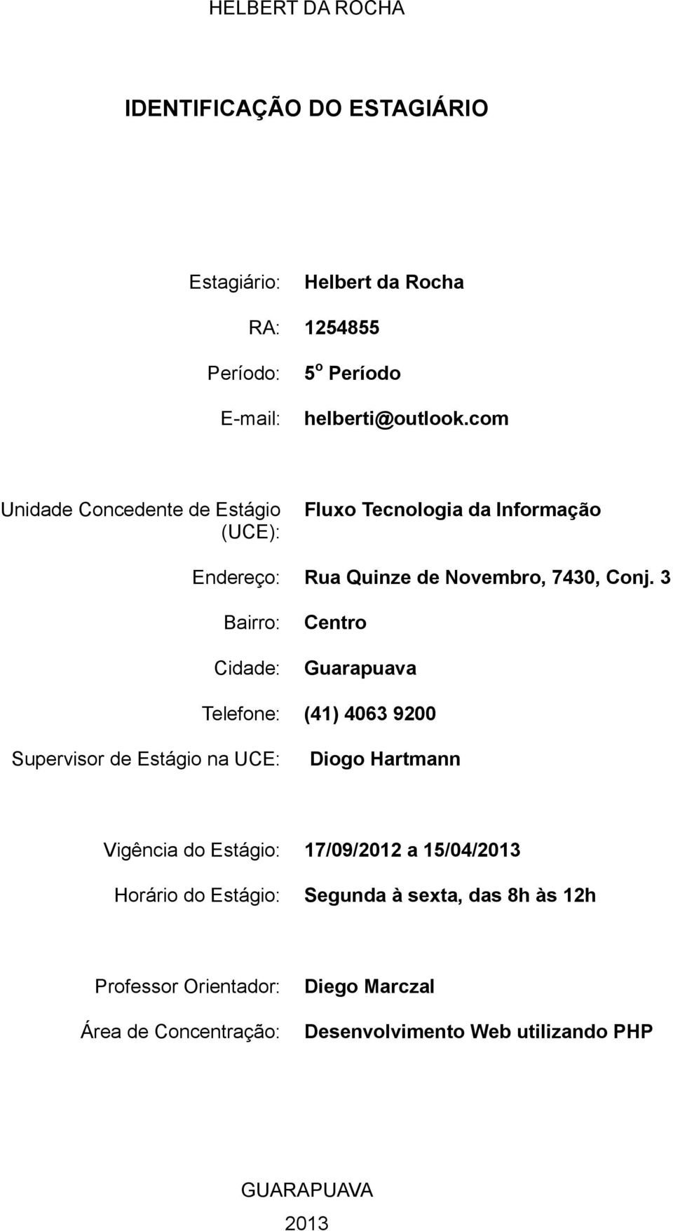 3 Bairro: Cidade: Centro Guarapuava Telefone: (41) 4063 9200 Supervisor de Estágio na UCE: Diogo Hartmann Vigência do Estágio: 17/09/2012 a