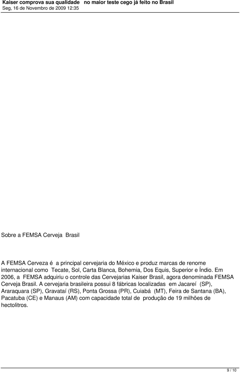 Em 2006, a FEMSA adquiriu o controle das Cervejarias Kaiser Brasil, agora denominada FEMSA Cerveja Brasil.