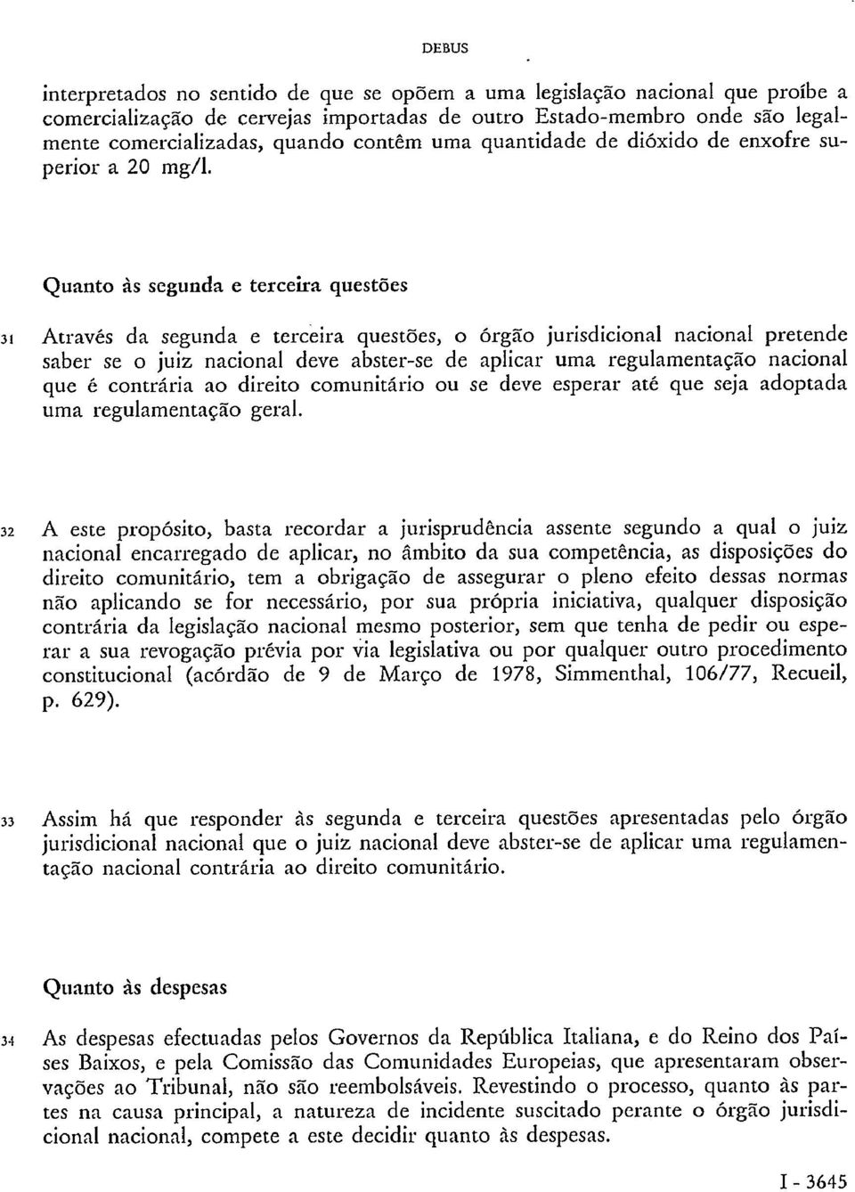 Quanto às segunda e terceira questões 31 Através da segunda e terceira questões, o órgão jurisdicional nacional pretende saber se o juiz nacional deve abster-se de aplicar uma regulamentação nacional