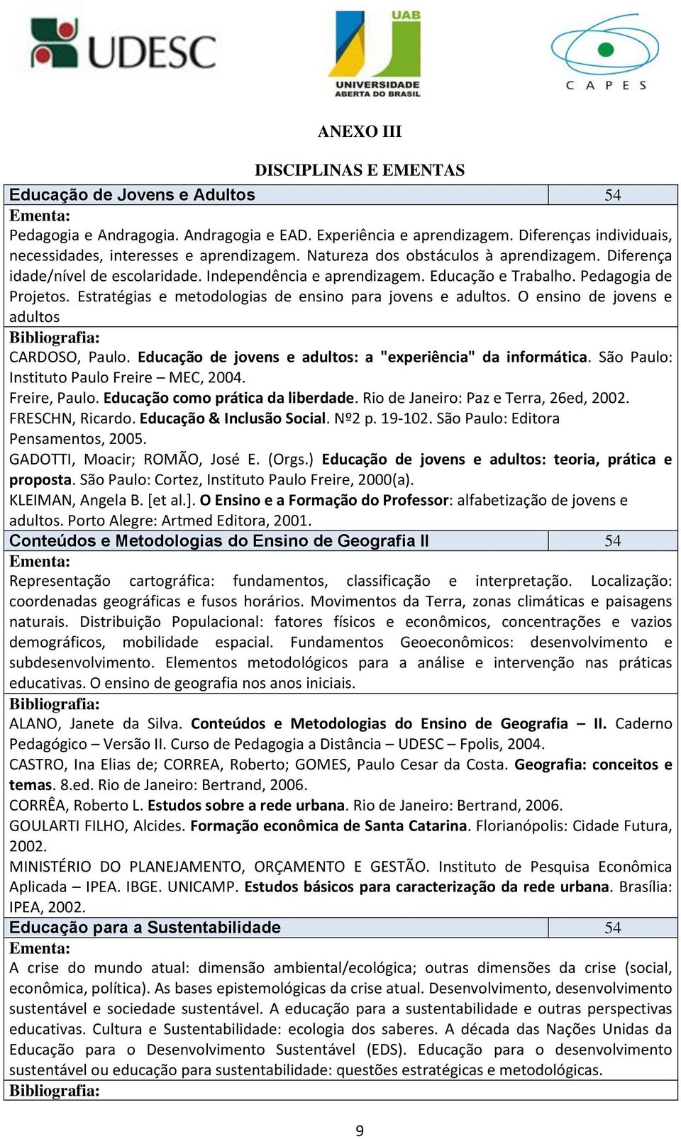 Estratégias e metodologias de ensino para jovens e adultos. O ensino de jovens e adultos CARDOSO, Paulo. Educação de jovens e adultos: a "experiência" da informática.